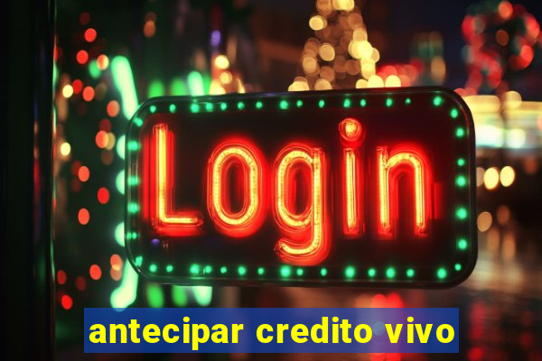 antecipar credito vivo